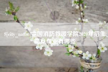 公主岭中国消防救援学院2020年招生简章专业有哪些