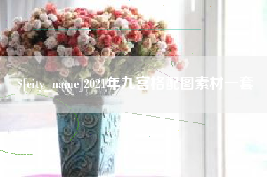 公主岭2021年九宫格配图素材一套