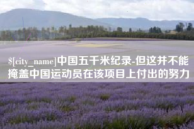 公主岭中国五千米纪录-但这并不能掩盖中国运动员在该项目上付出的努力
