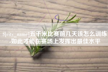 公主岭五千米比赛前几天该怎么训练-如此才能在赛场上发挥出最佳水平