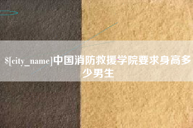公主岭中国消防救援学院要求身高多少男生