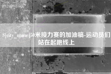 公主岭50米接力赛的加油稿-运动员们站在起跑线上