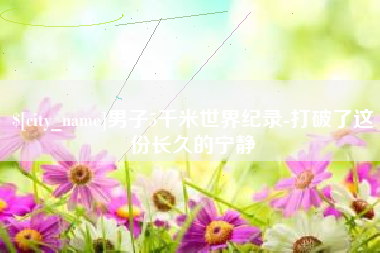公主岭男子5千米世界纪录-打破了这份长久的宁静
