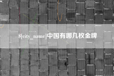 公主岭中国有哪几枚金牌 公主岭中国有哪几枚金牌