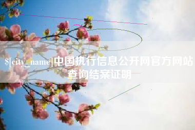 公主岭中国执行信息公开网官方网站查询结案证明