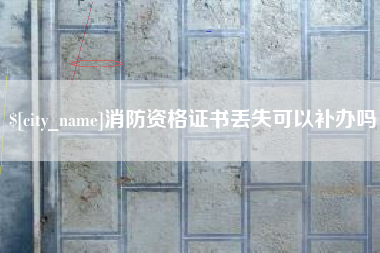 公主岭消防资格证书丢失可以补办吗