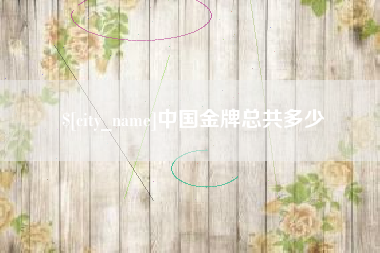 公主岭中国金牌总共多少