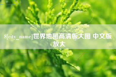 公主岭世界地图高清版大图 中文版 放大