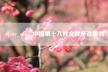 公主岭中国第十九枚金牌是谁得的