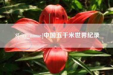 公主岭中国五千米世界纪录 公主岭中国五千米世界纪录