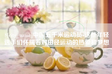 公主岭中国五千米运动员-这些年轻选手们怀揣着对田径运动的热爱和梦想