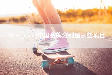 公主岭中国金牌分别是哪些项目