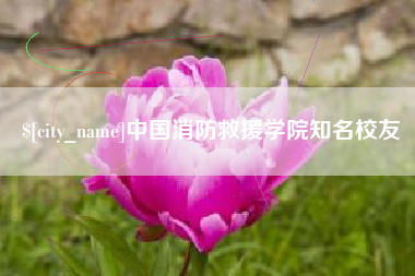 公主岭中国消防救援学院知名校友