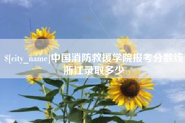 公主岭中国消防救援学院报考分数线浙江录取多少